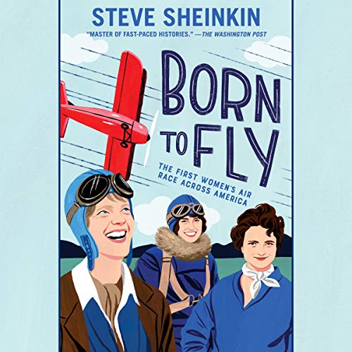 BORN TO FLY: THE FIRST WOMEN'S AIR RACE ACROSS AMERICA (7-9)